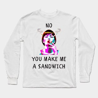 No you make me a sandwich funny feminism Long Sleeve T-Shirt